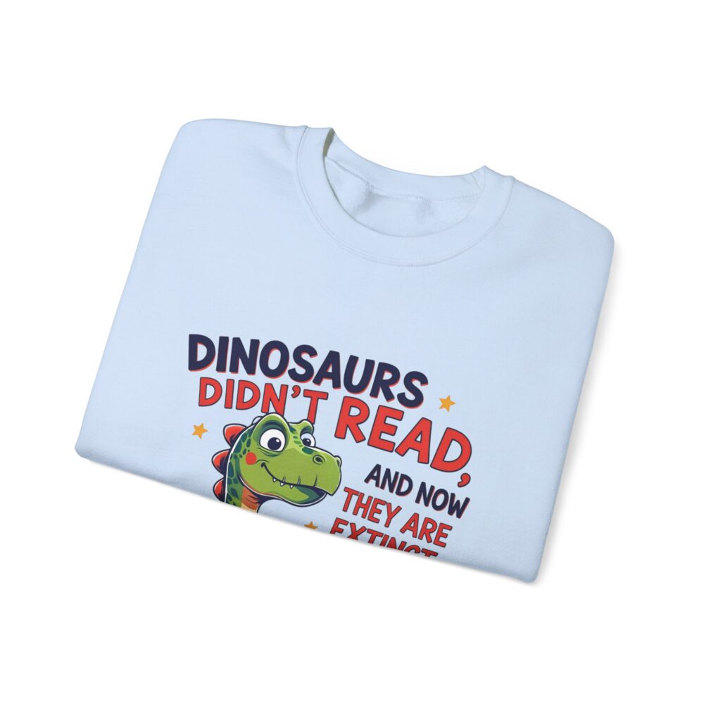 Dinosaurs Didn't Read, and Now They are Extinct -  Crewneck Sweatshirt - Image 23
