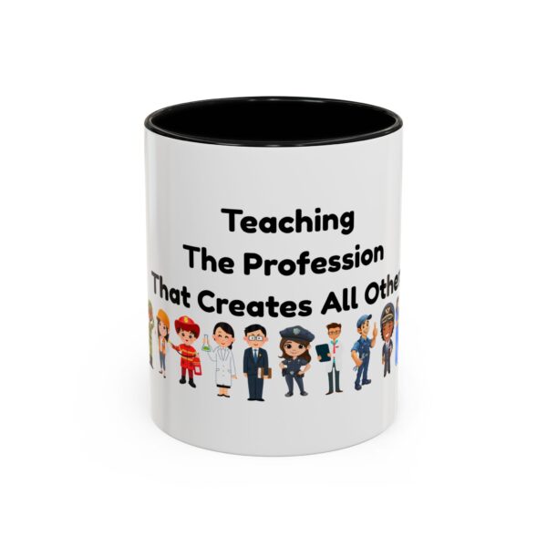 Teaching The Profession That Creates All Others - Coffee Mug
