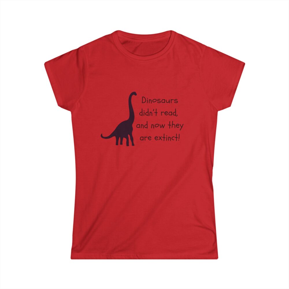 Dinosaurs Didn't Read, and Now They are Extinct (B&W)-Women's Soft style t-shirt - Image 28