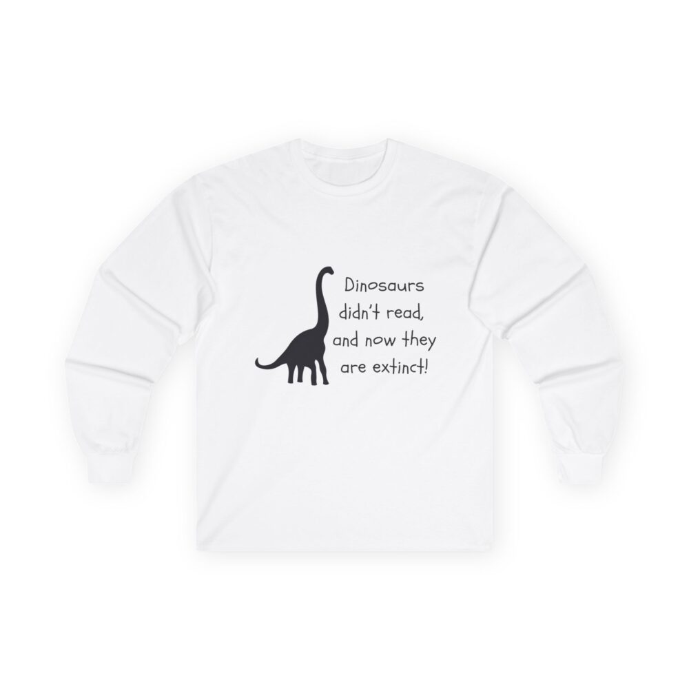 Dinosaurs Didn't Read, and Now They are Extinct (B&W) - Unisex Long Sleeve Tee