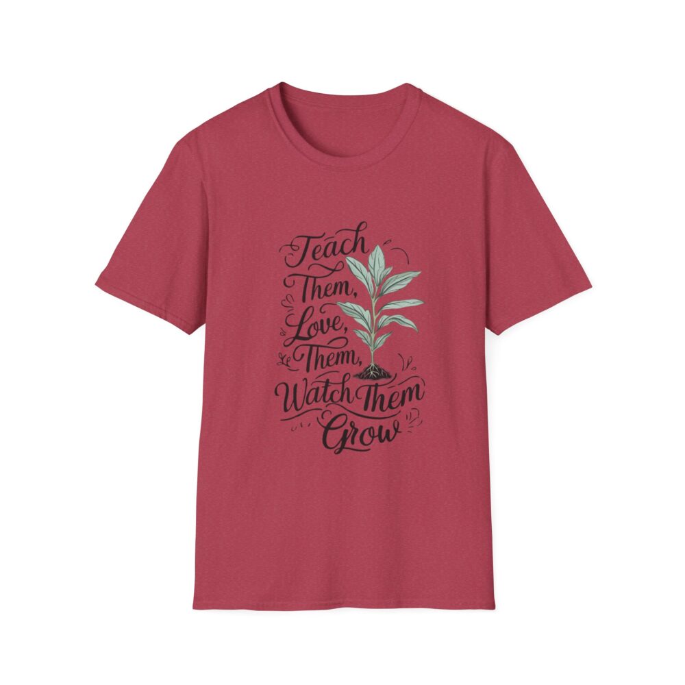 Teach Them, Love Them, Watch Them Grow - Unisex Soft Style T-Shirt - Image 41