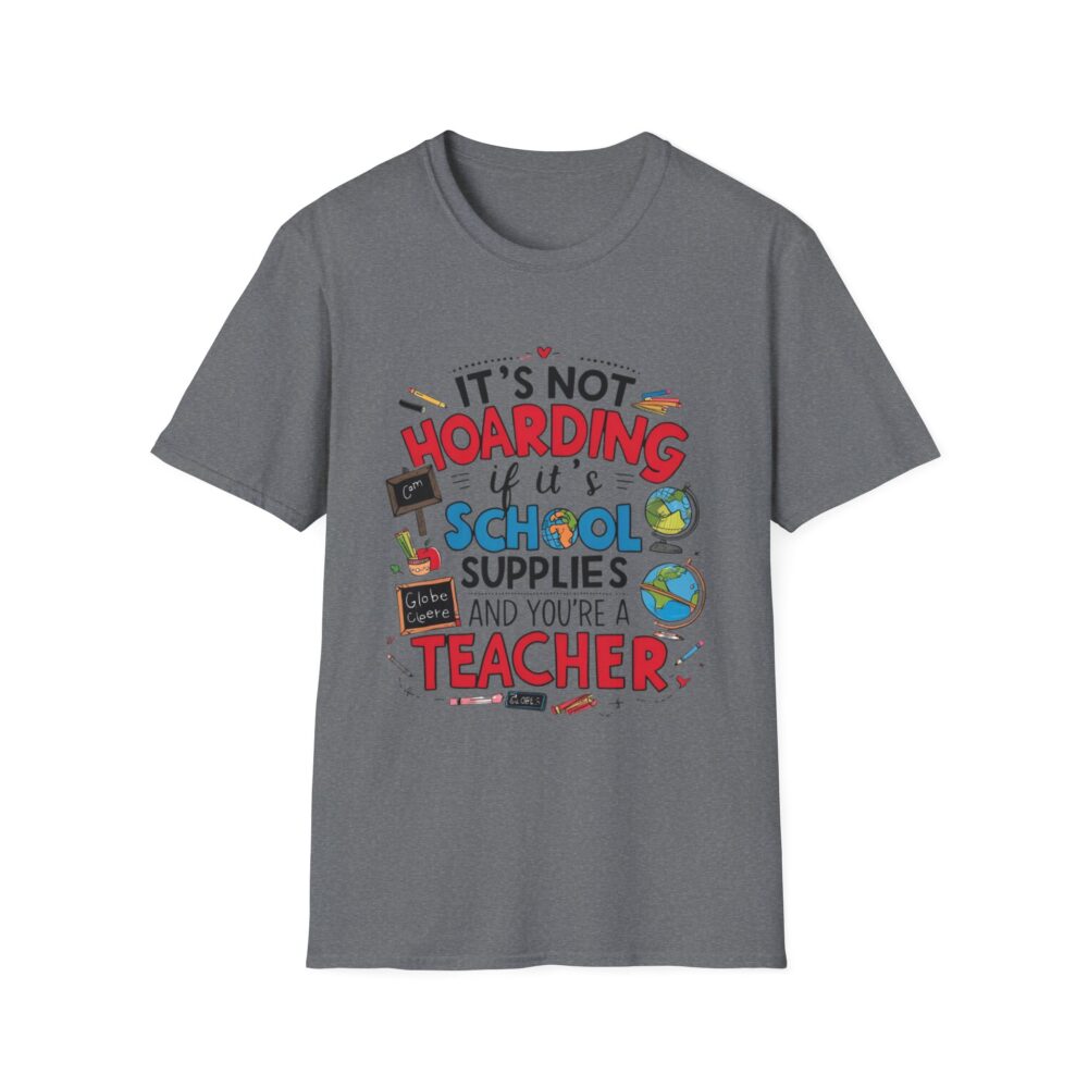 It's Not Hoarding If It's School Supplies... - Unisex Soft Style T-Shirt - Image 21