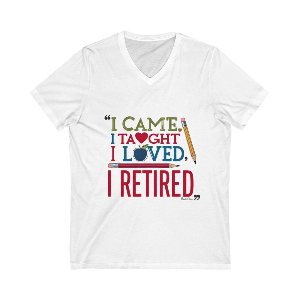 I Came I Taught I Loved I Retired - Unisex V-Neck Tee