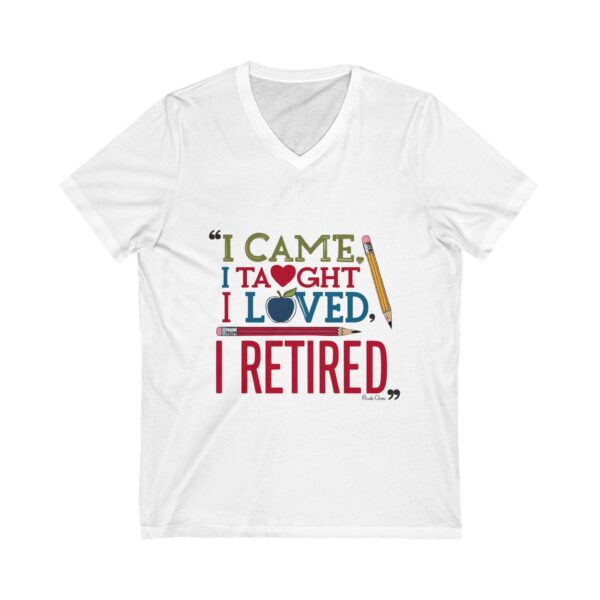 I Came I Taught I Loved I Retired - Unisex V-Neck Tee