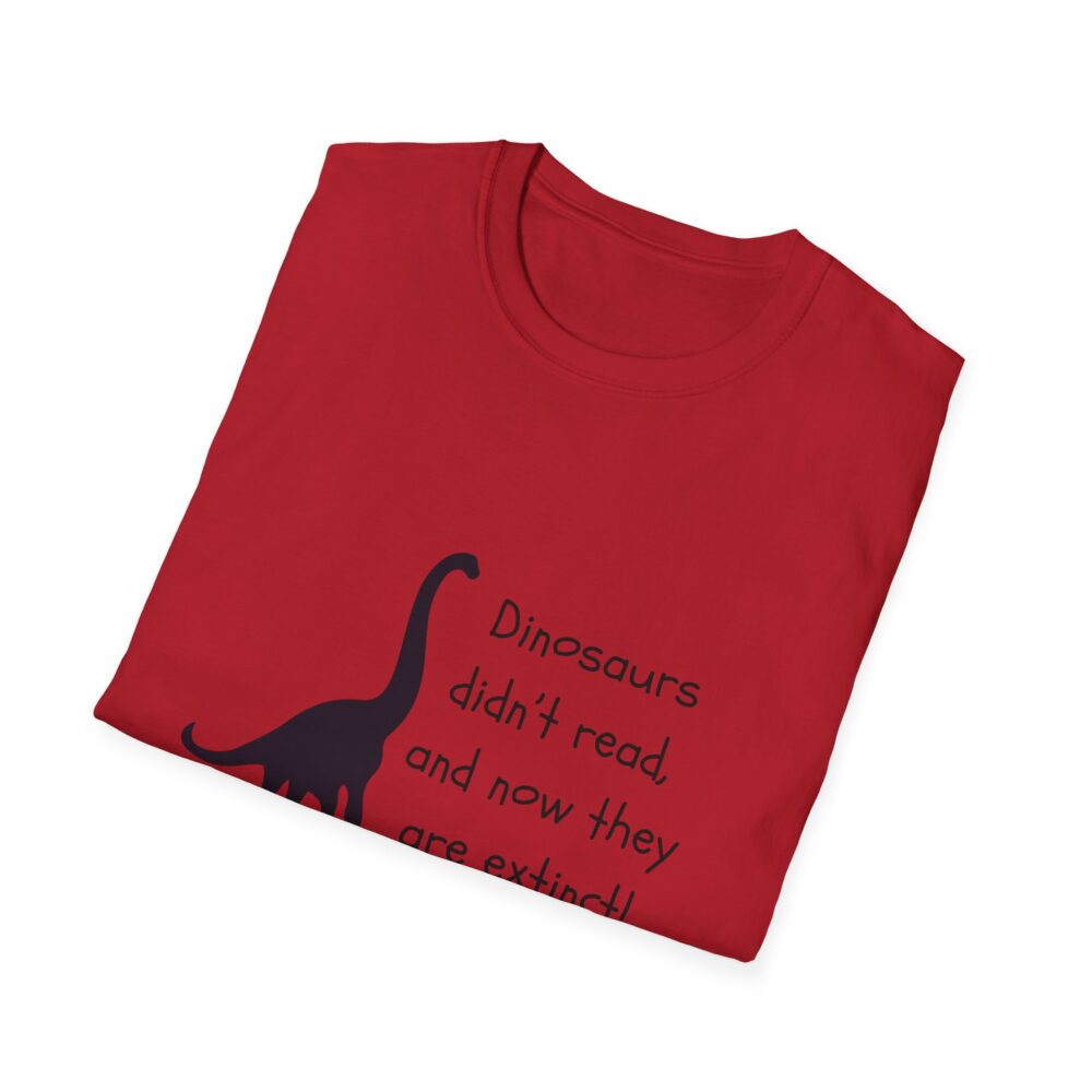 Dinosaurs Didn't Read, and Now They are Extinct (B&W)-Unisex Soft style T-Shirt - Image 60