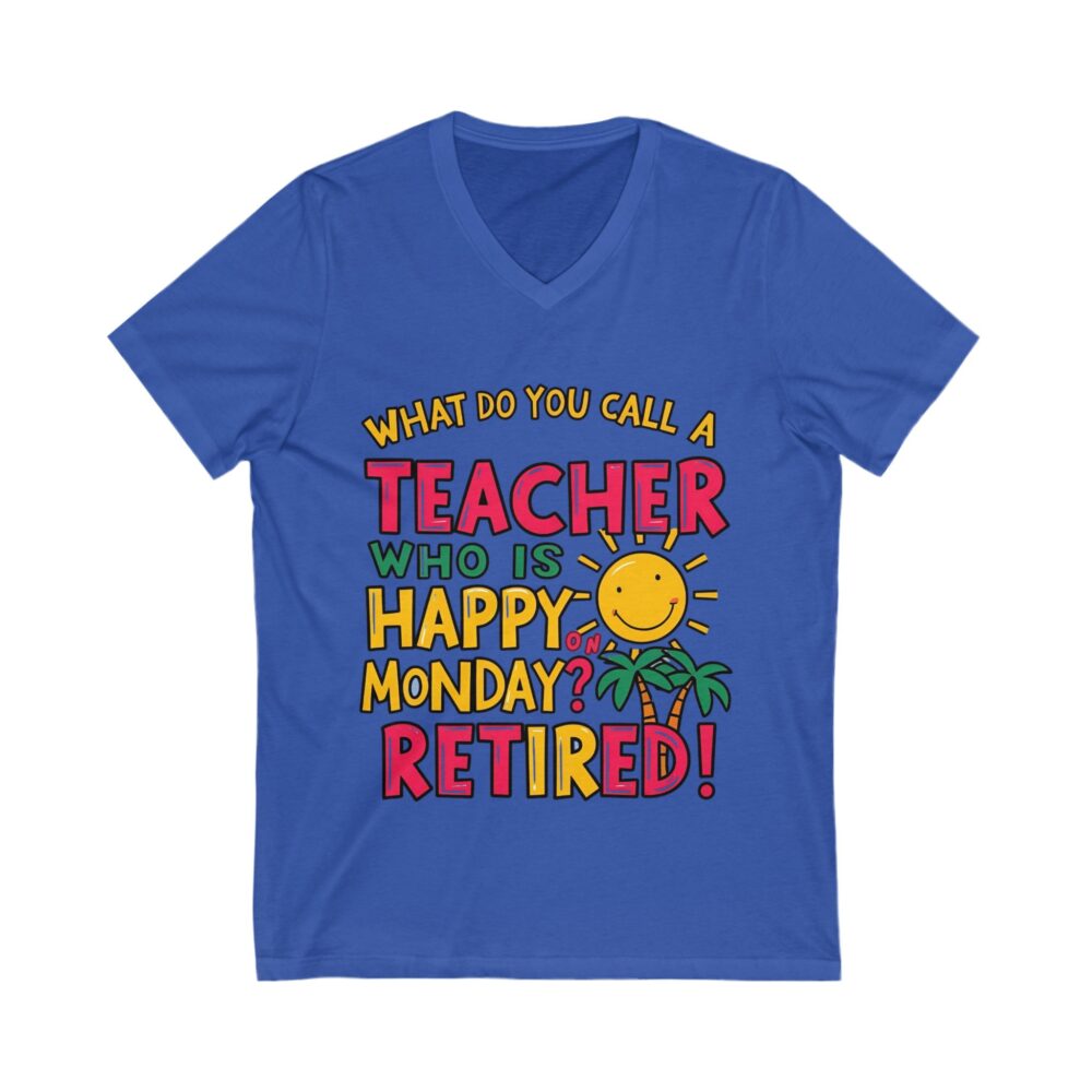 What Do You Call a Teacher Who is Happy on Monday? Retired - Unisex V-Neck Tee - Image 11