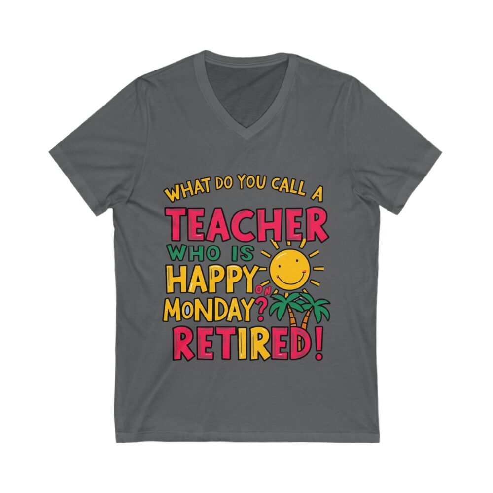 What Do You Call a Teacher Who is Happy on Monday? Retired - Unisex V-Neck Tee - Image 15