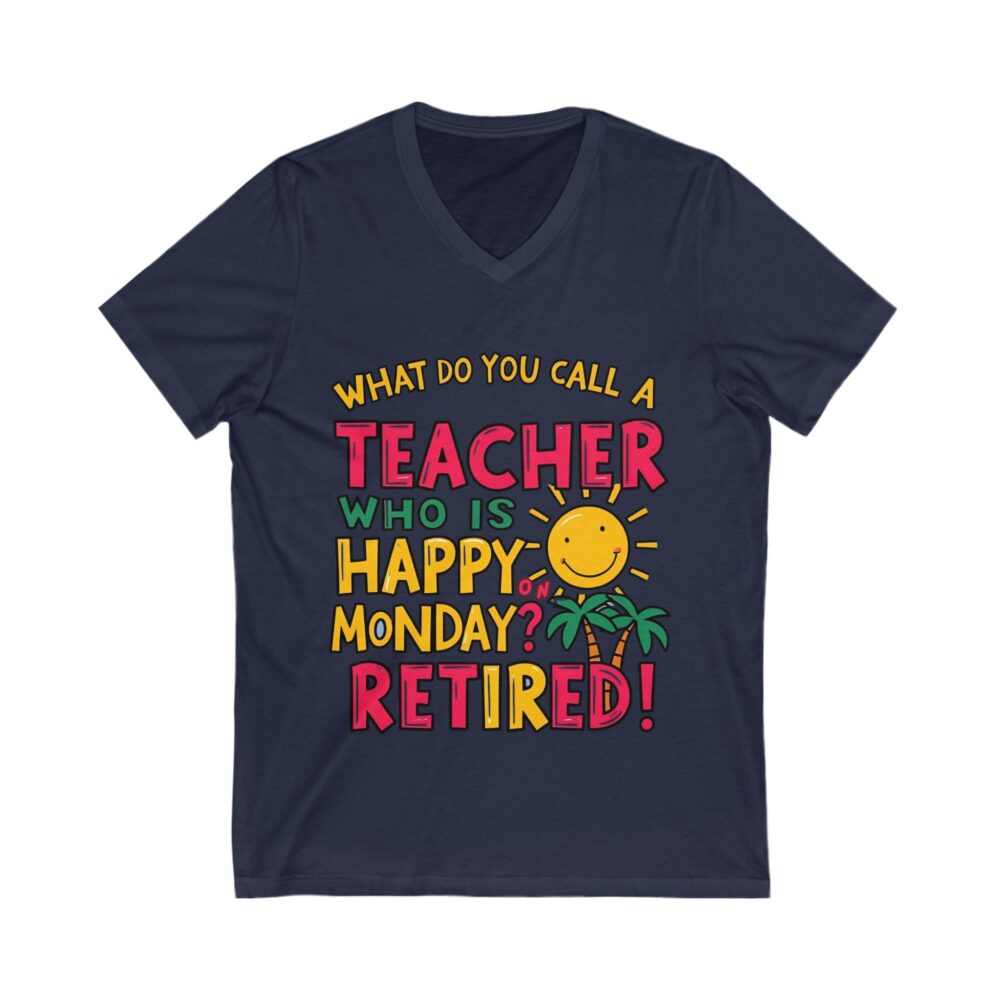 What Do You Call a Teacher Who is Happy on Monday? Retired - Unisex V-Neck Tee - Image 19