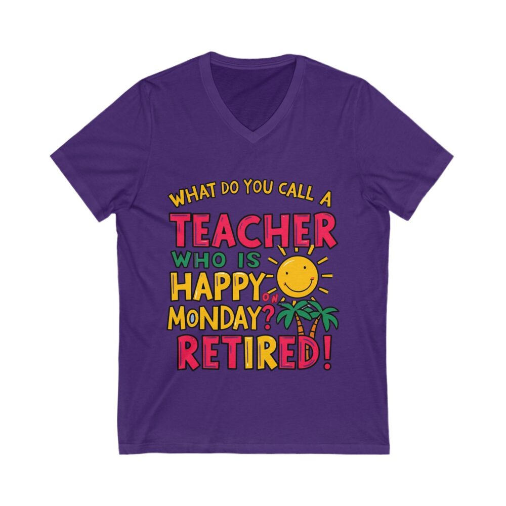 What Do You Call a Teacher Who is Happy on Monday? Retired - Unisex V-Neck Tee - Image 21
