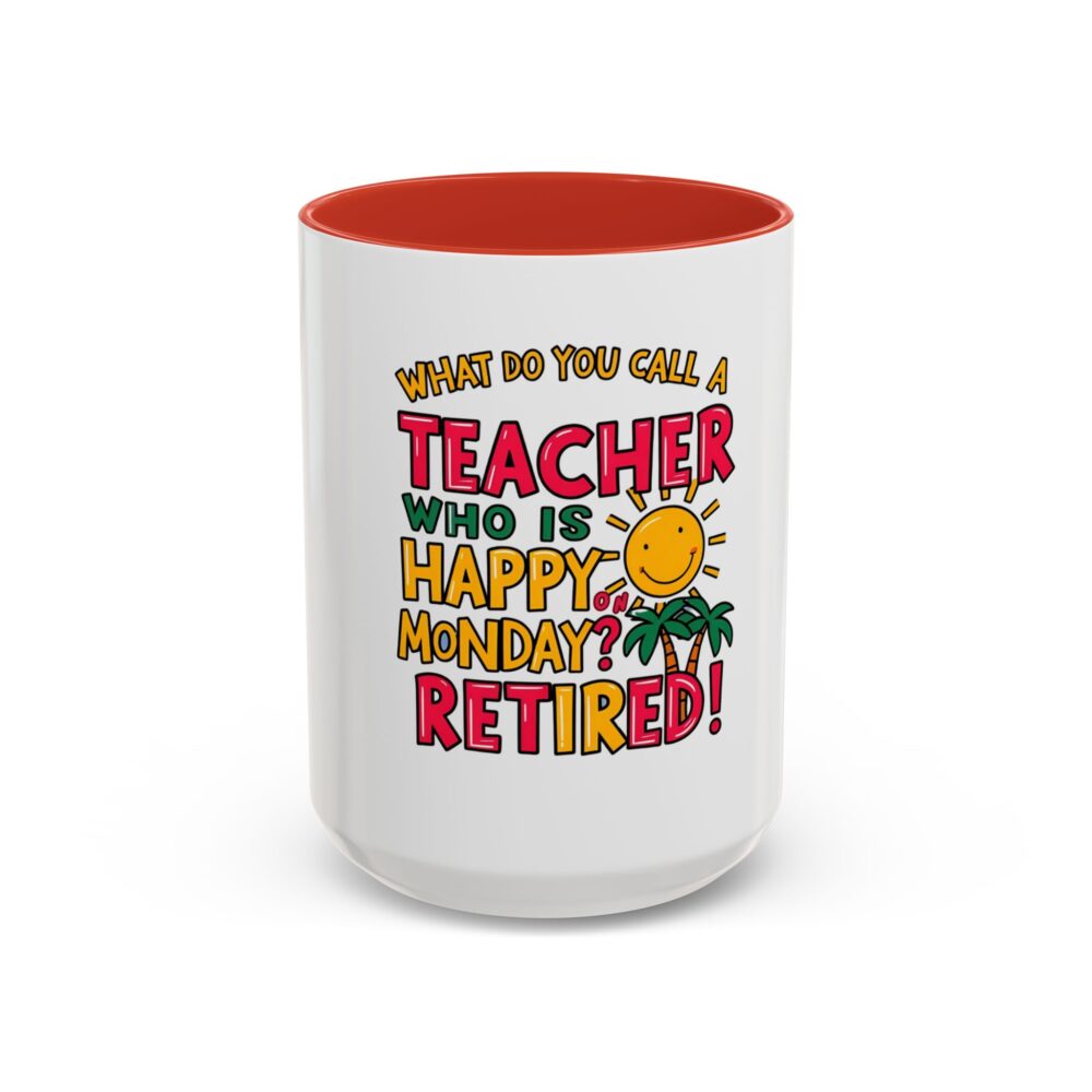What Do You Call a Teacher Who is Happy on Monday? Retired - Coffee Mug - Image 29