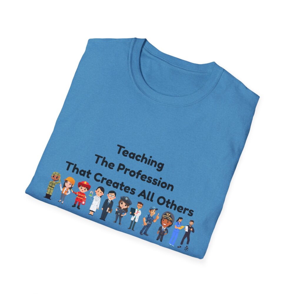Teaching The Profession That Creates All Others-Unisex Soft style T-Shirt - Image 32