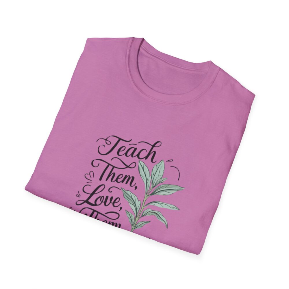 Teach Them, Love Them, Watch Them Grow - Unisex Soft Style T-Shirt - Image 32