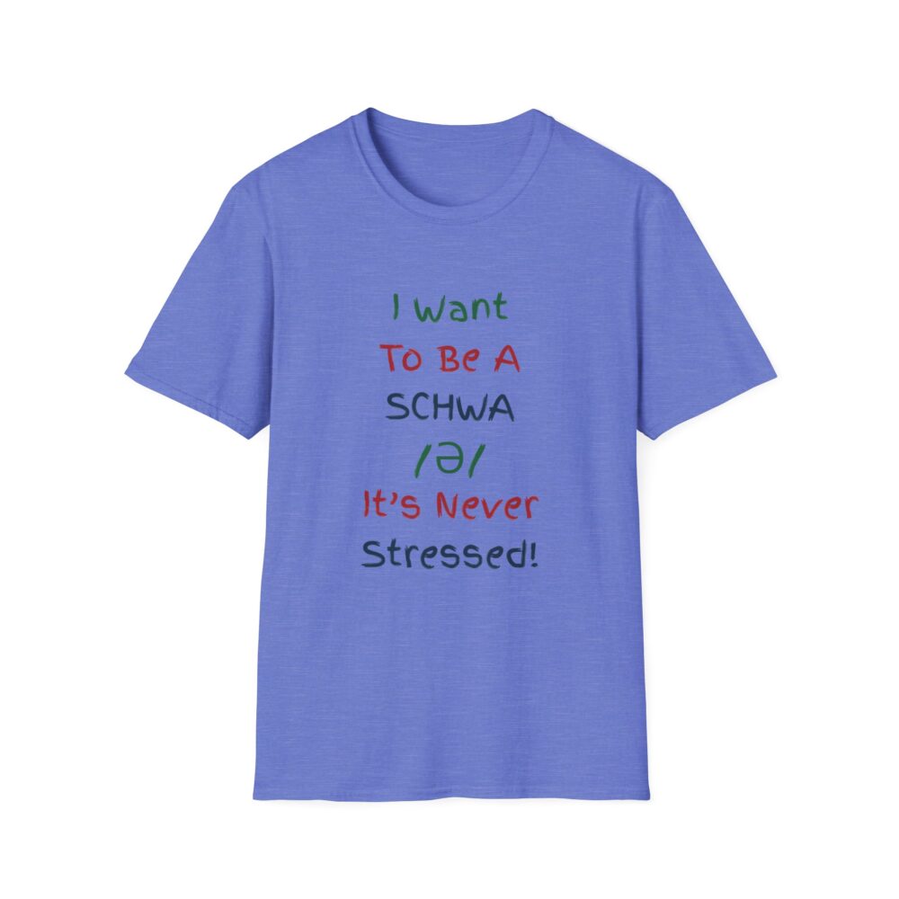 I Want to Be a Schwa! It's Never Stressed! - Unisex Soft Style T-Shirt - Image 33