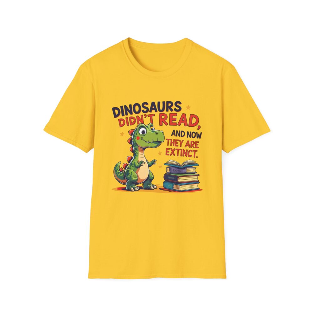 Dinosaurs Didn't Read, and Now They are Extinct - Unisex Soft style T-Shirt - Image 13