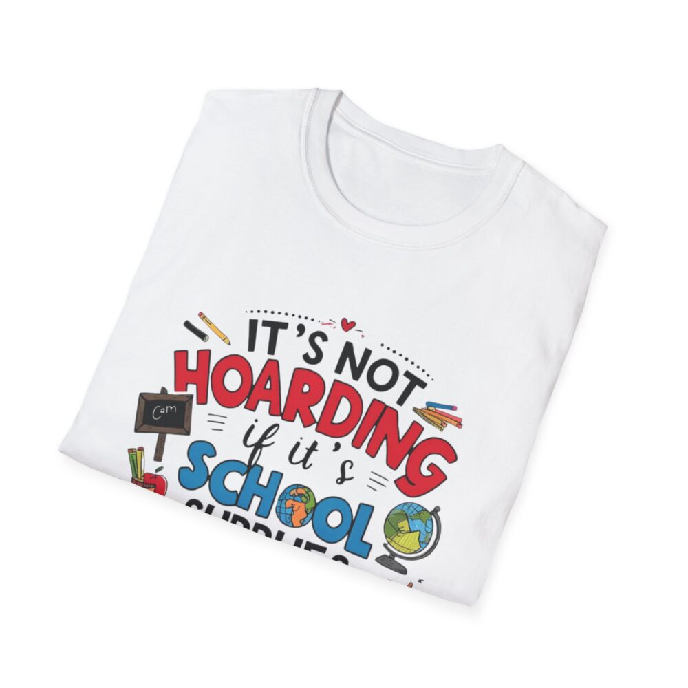 It's Not Hoarding If It's School Supplies... - Unisex Soft Style T-Shirt - Image 4