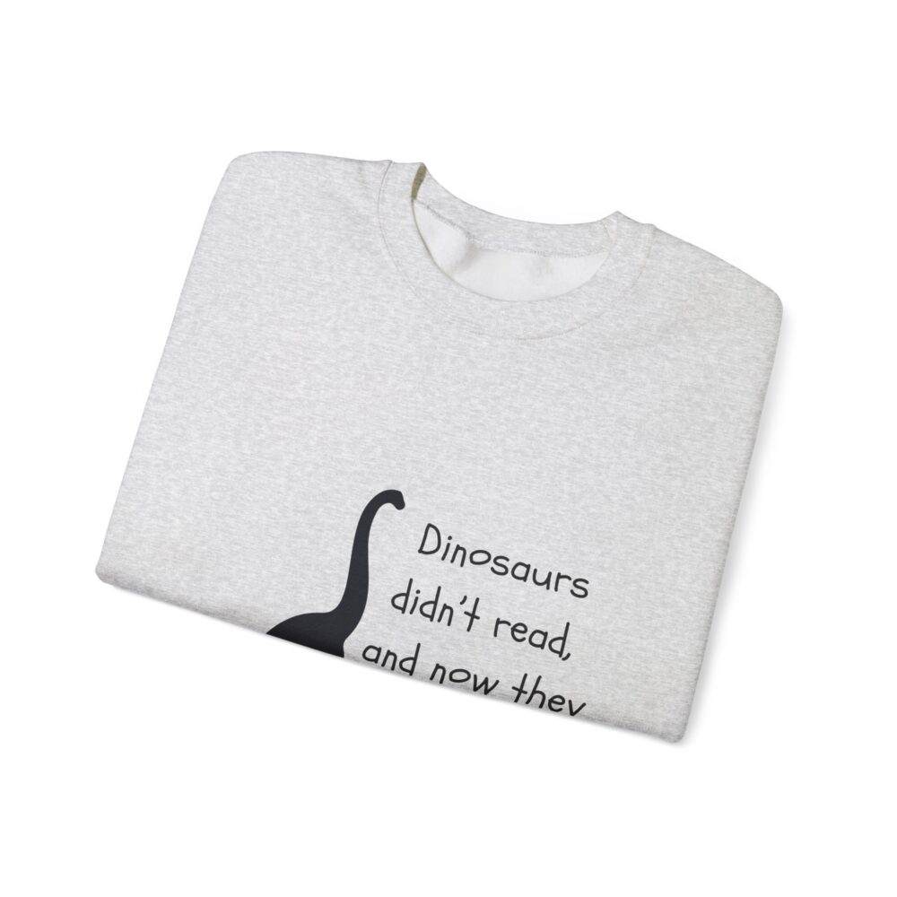 Dinosaurs Didn't Read, and Now They are Extinct (B&W)-Crewneck Sweatshirt - Image 7