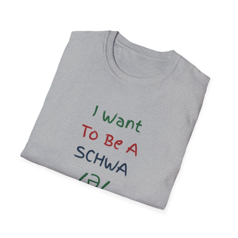 I Want to Be a Schwa! It's Never Stressed! - Unisex Soft Style T-Shirt - Image 12