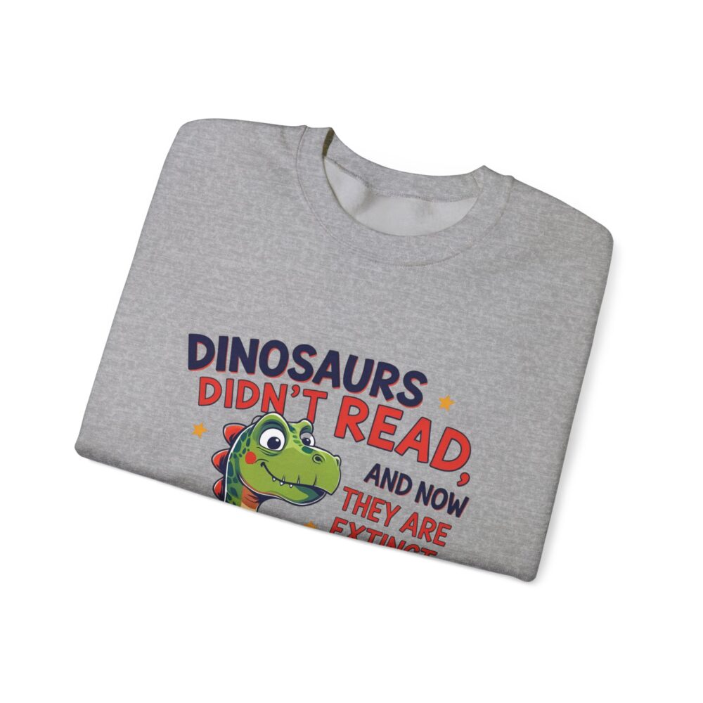 Dinosaurs Didn't Read, and Now They are Extinct -  Crewneck Sweatshirt - Image 15
