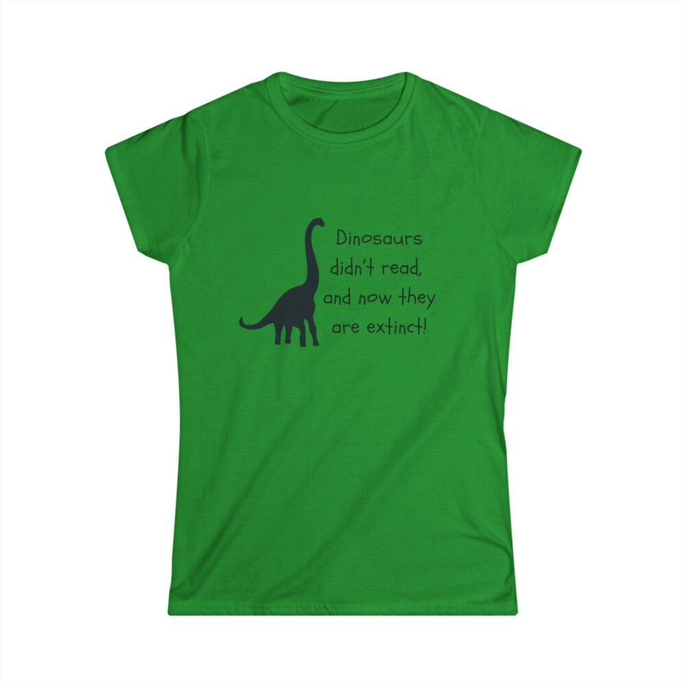 Dinosaurs Didn't Read, and Now They are Extinct (B&W)-Women's Soft style t-shirt - Image 10