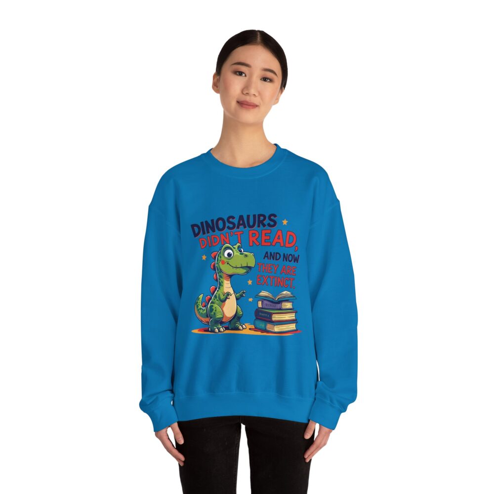 Dinosaurs Didn't Read, and Now They are Extinct -  Crewneck Sweatshirt - Image 36
