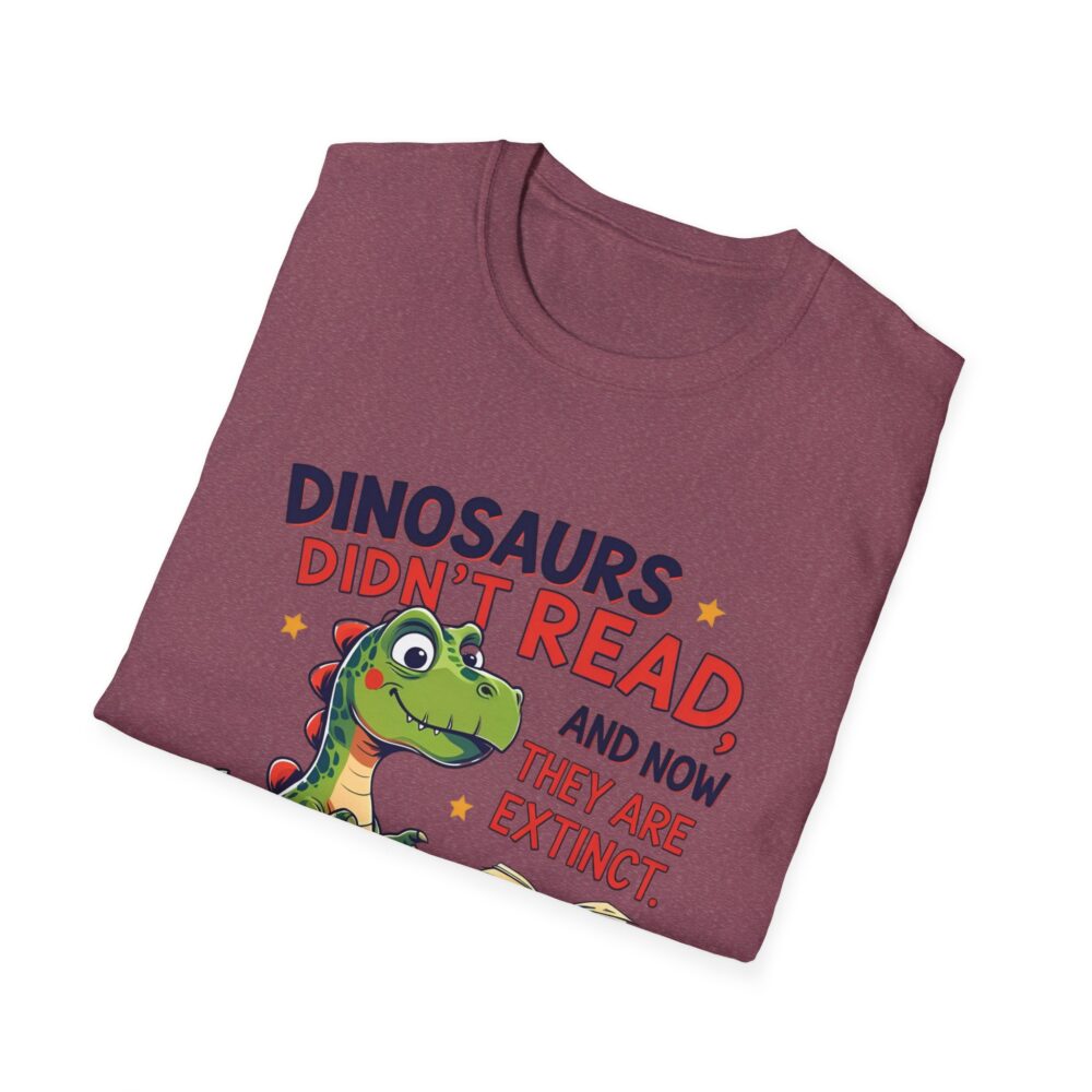 Dinosaurs Didn't Read, and Now They are Extinct - Unisex Soft style T-Shirt - Image 60
