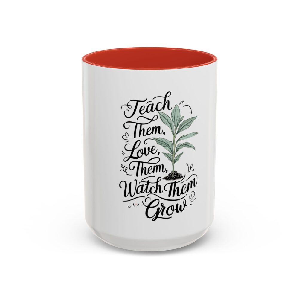 Teach Them, Love Them, Watch Them Grow - Coffee Mug (11, 15oz) - Image 29