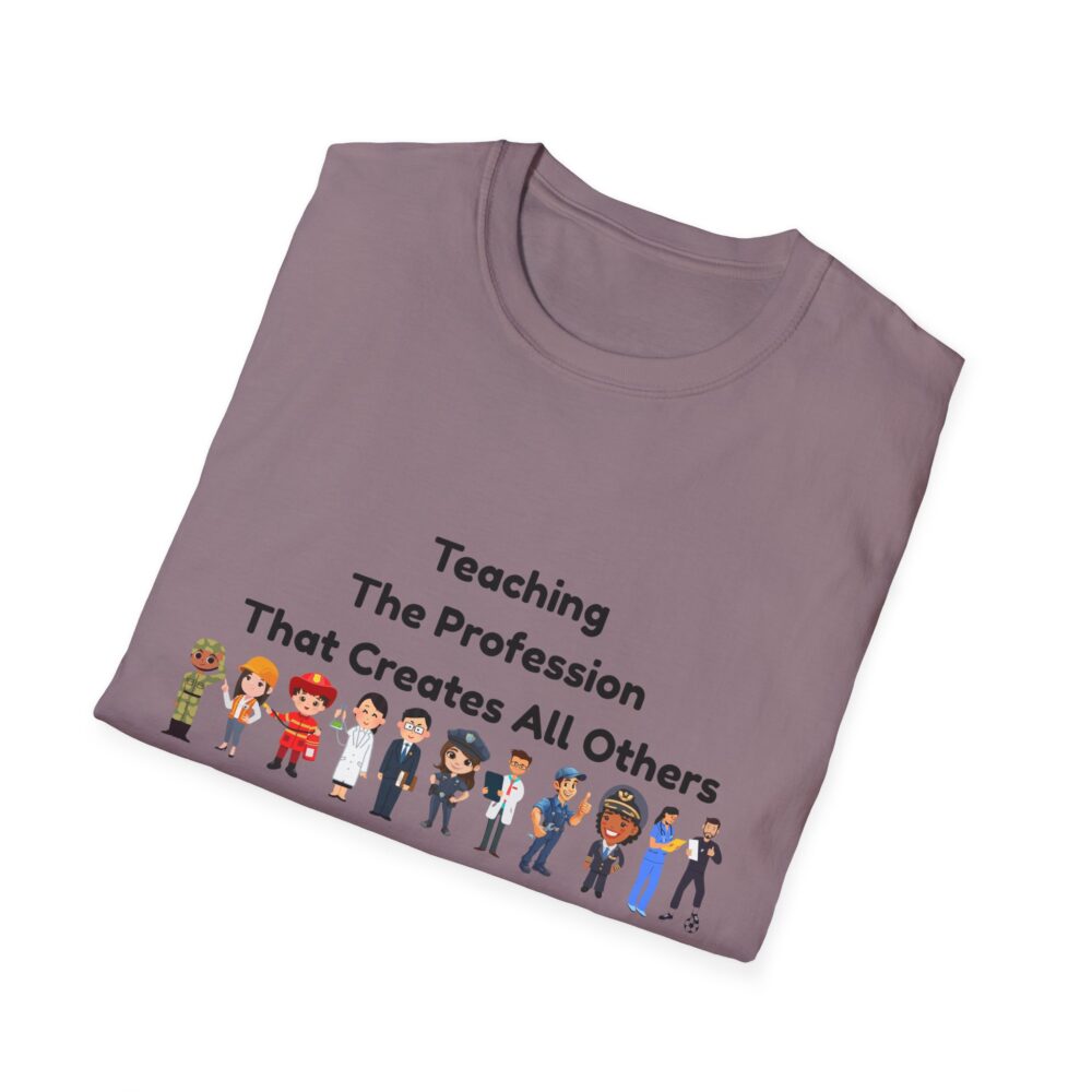 Teaching The Profession That Creates All Others-Unisex Soft style T-Shirt - Image 52