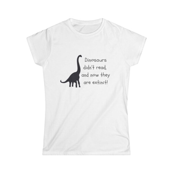 Dinosaurs Didn't Read, and Now They are Extinct (B&W)-Women's Soft style t-shirt