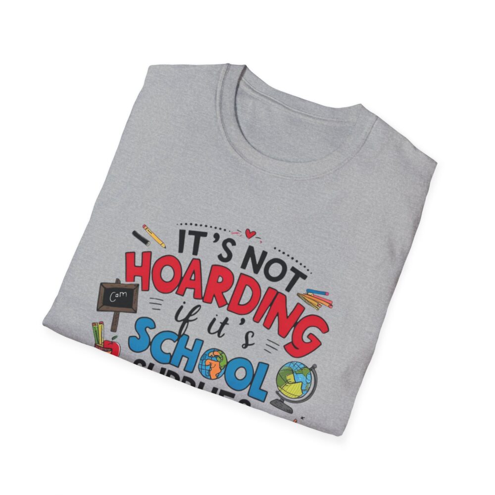 It's Not Hoarding If It's School Supplies... - Unisex Soft Style T-Shirt - Image 12