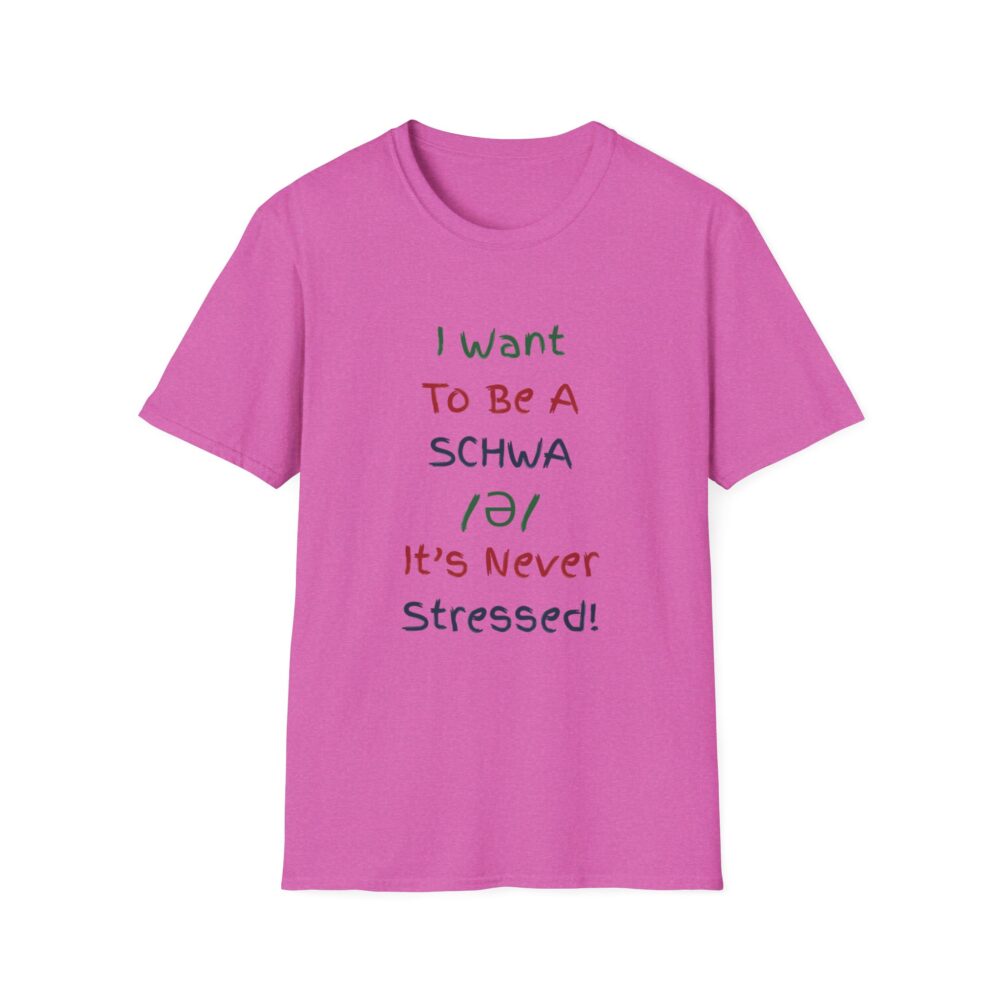 I Want to Be a Schwa! It's Never Stressed! - Unisex Soft Style T-Shirt - Image 45