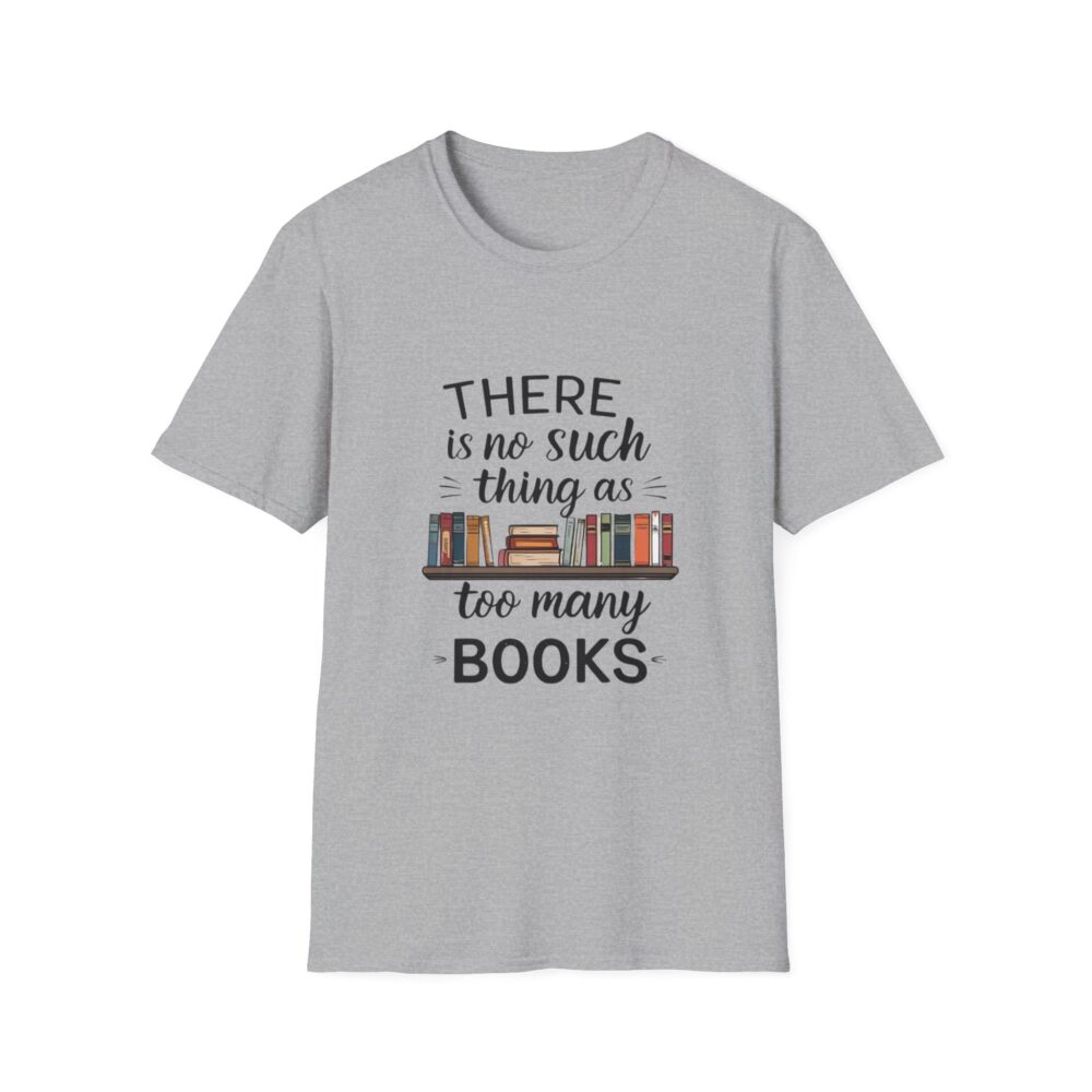 There is no such thing as too many books - Unisex Soft Style T-Shirt - Image 13