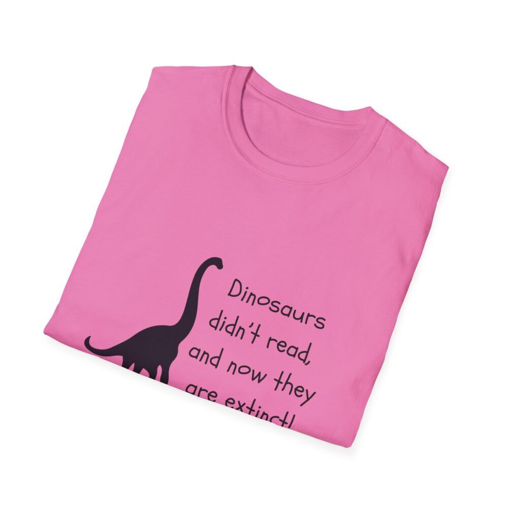 Dinosaurs Didn't Read, and Now They are Extinct (B&W)-Unisex Soft style T-Shirt - Image 56