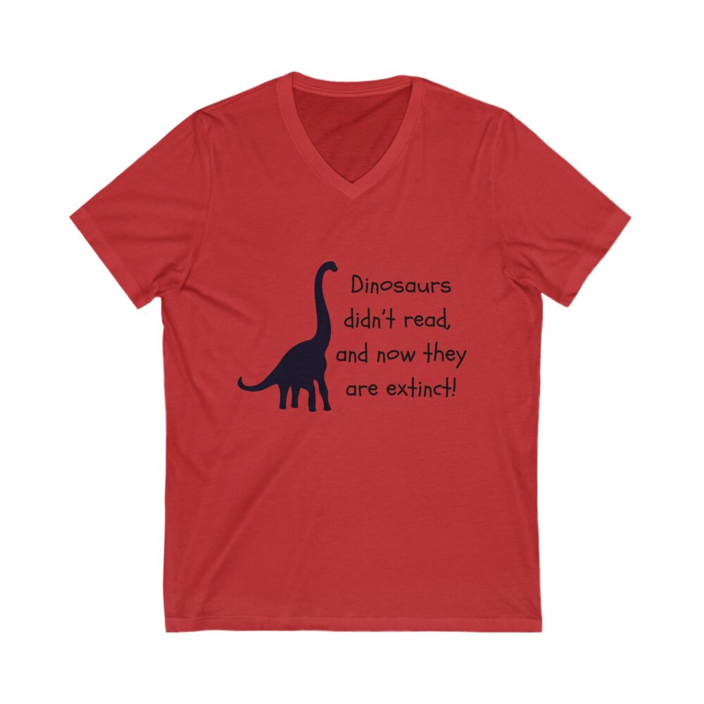 Dinosaurs Didn't Read, and Now They are Extinct (B&W) - Unisex V-Neck Tee - Image 9