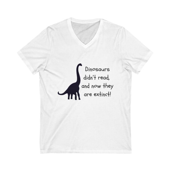 Dinosaurs Didn't Read, and Now They are Extinct (B&W) - Unisex V-Neck Tee