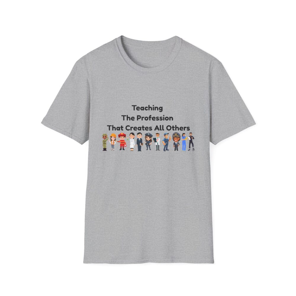 Teaching The Profession That Creates All Others-Unisex Soft style T-Shirt - Image 9