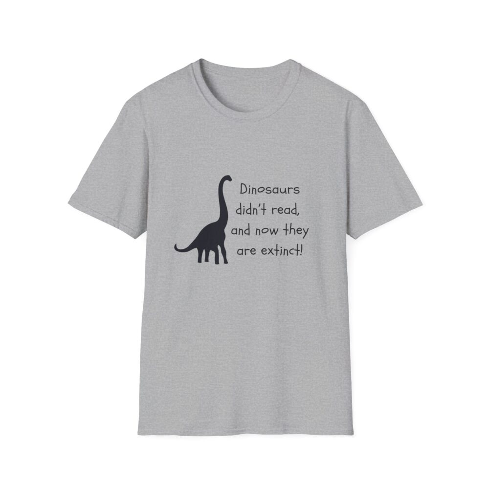 Dinosaurs Didn't Read, and Now They are Extinct (B&W)-Unisex Soft style T-Shirt - Image 9