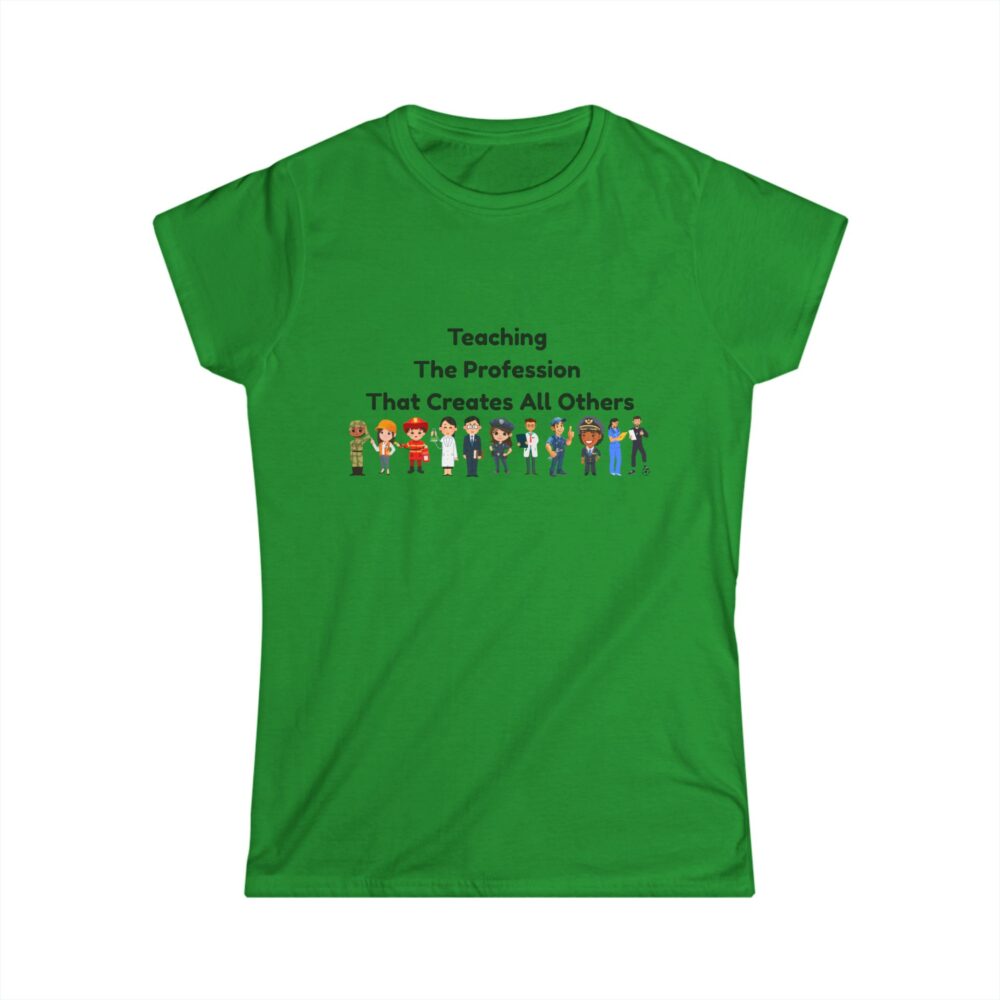 Teaching The Profession That Creates All Others-Women's Soft style t-shirt - Image 10