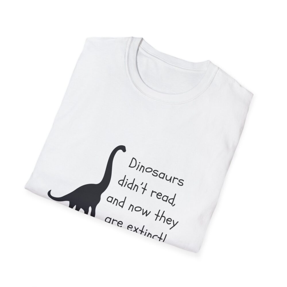 Dinosaurs Didn't Read, and Now They are Extinct (B&W)-Unisex Soft style T-Shirt - Image 4