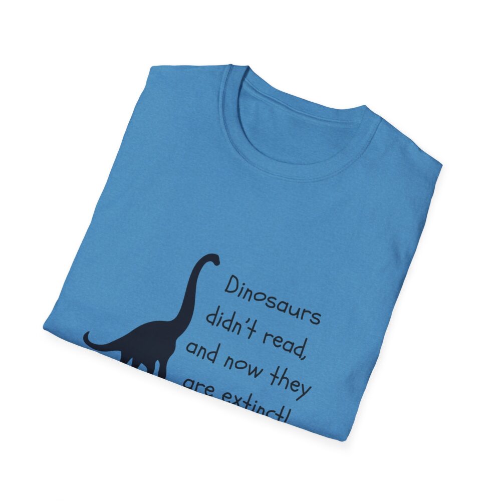 Dinosaurs Didn't Read, and Now They are Extinct (B&W)-Unisex Soft style T-Shirt - Image 32
