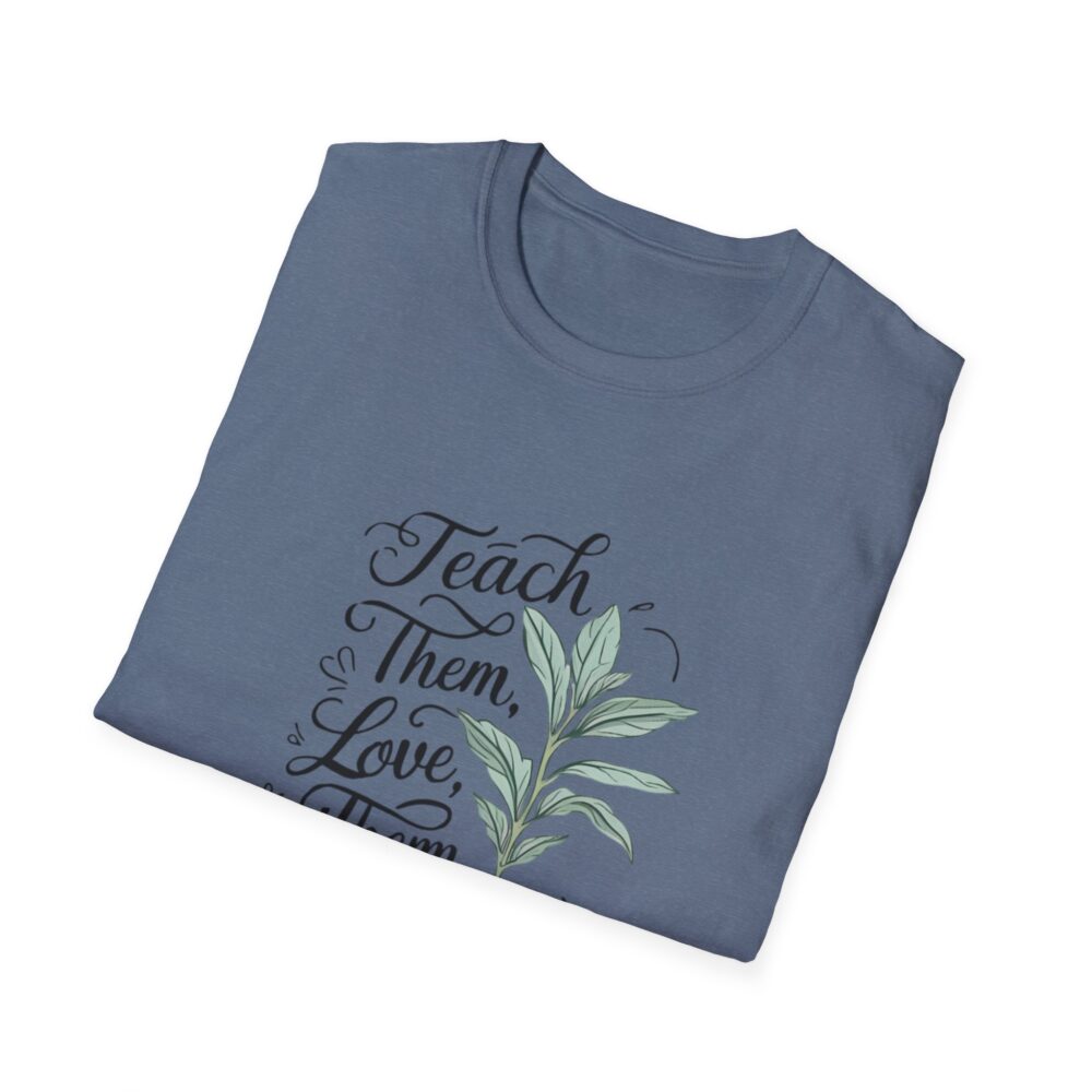 Teach Them, Love Them, Watch Them Grow - Unisex Soft Style T-Shirt - Image 24