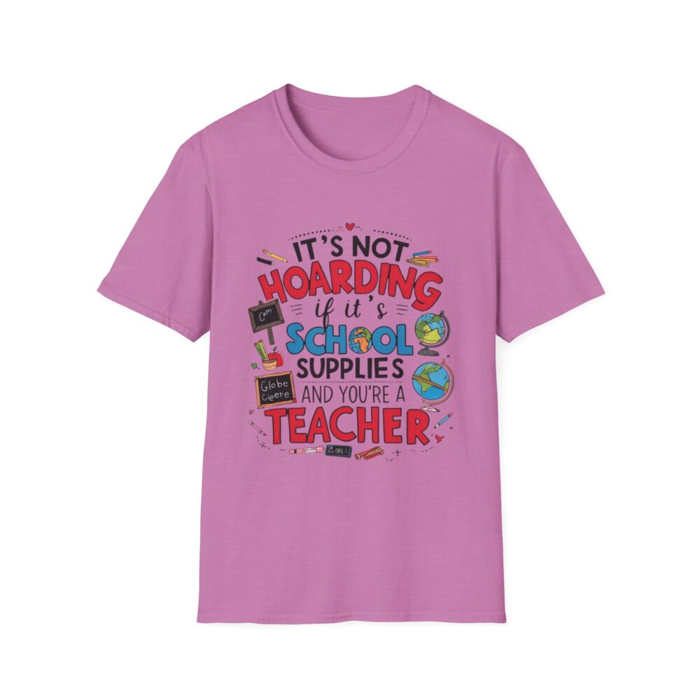 It's Not Hoarding If It's School Supplies... - Unisex Soft Style T-Shirt - Image 49