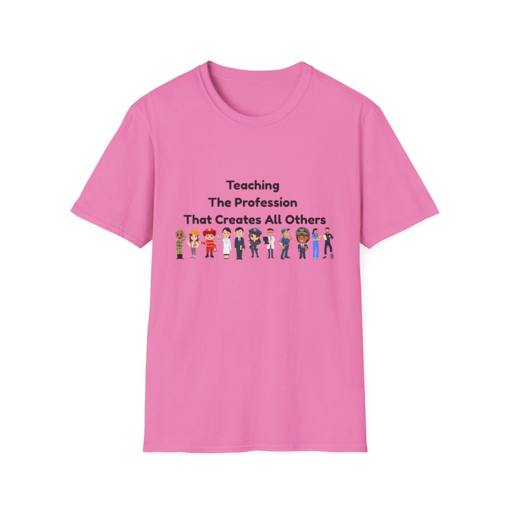 Teaching The Profession That Creates All Others-Unisex Soft style T-Shirt - Image 53