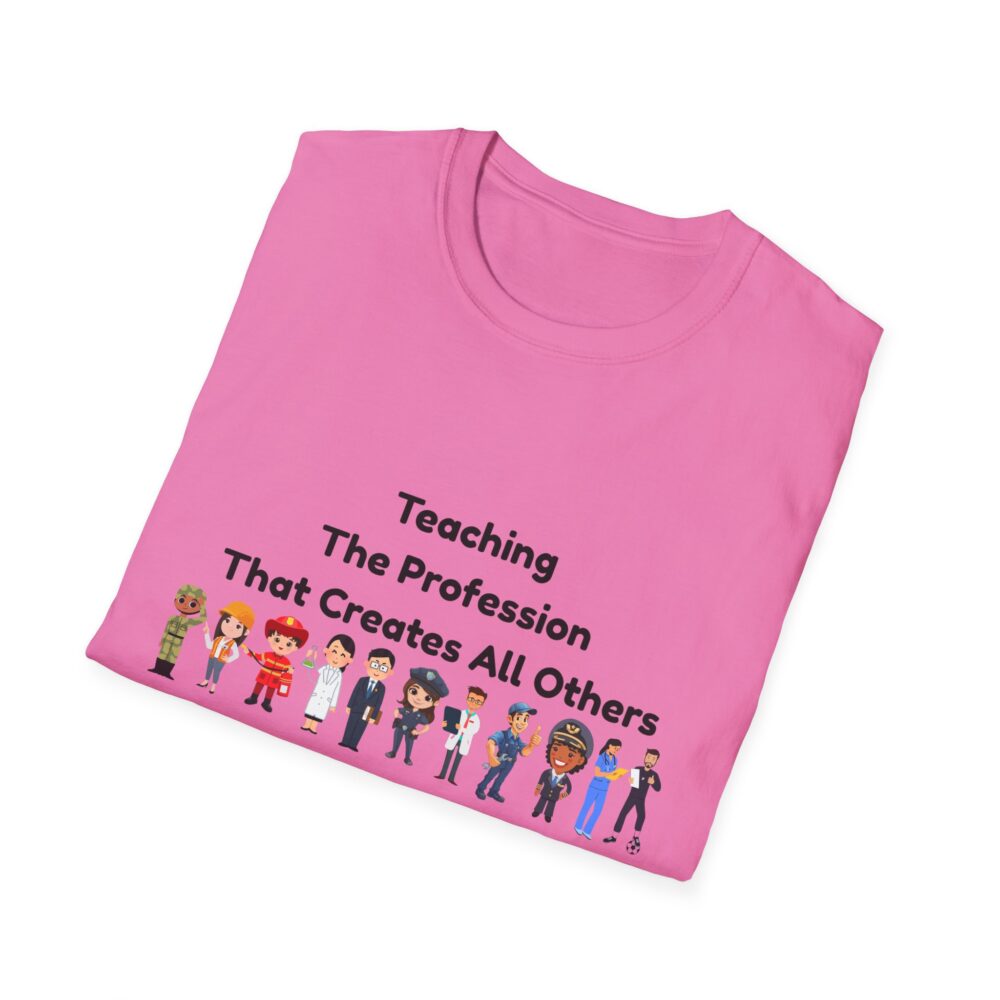 Teaching The Profession That Creates All Others-Unisex Soft style T-Shirt - Image 56