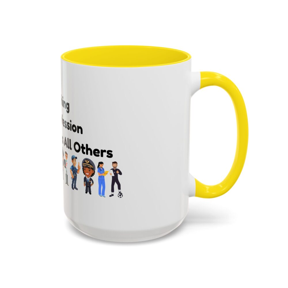 Teaching The Profession That Creates All Others - Coffee Mug - Image 62