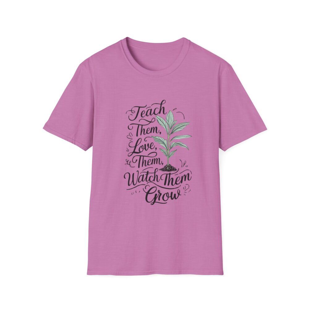 Teach Them, Love Them, Watch Them Grow - Unisex Soft Style T-Shirt - Image 29