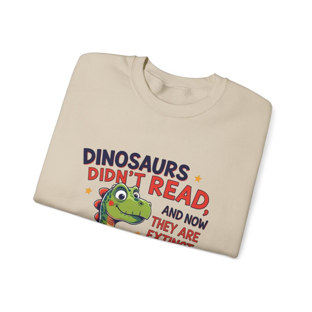 Dinosaurs Didn't Read, and Now They are Extinct -  Crewneck Sweatshirt - Image 11