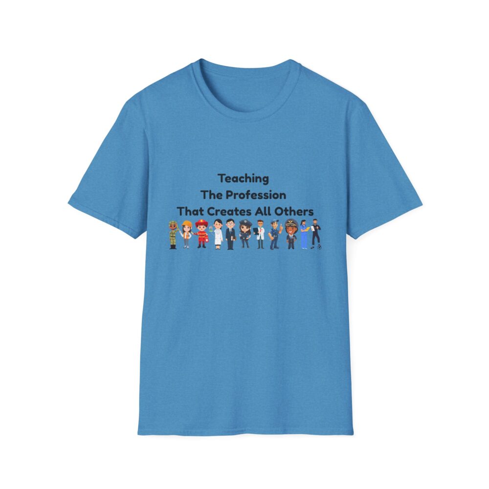 Teaching The Profession That Creates All Others-Unisex Soft style T-Shirt - Image 29