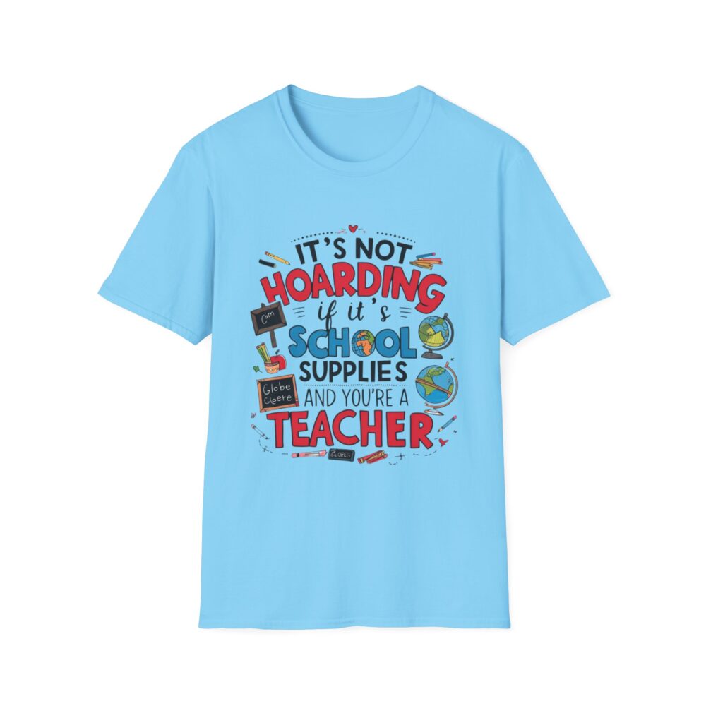 It's Not Hoarding If It's School Supplies... - Unisex Soft Style T-Shirt - Image 33