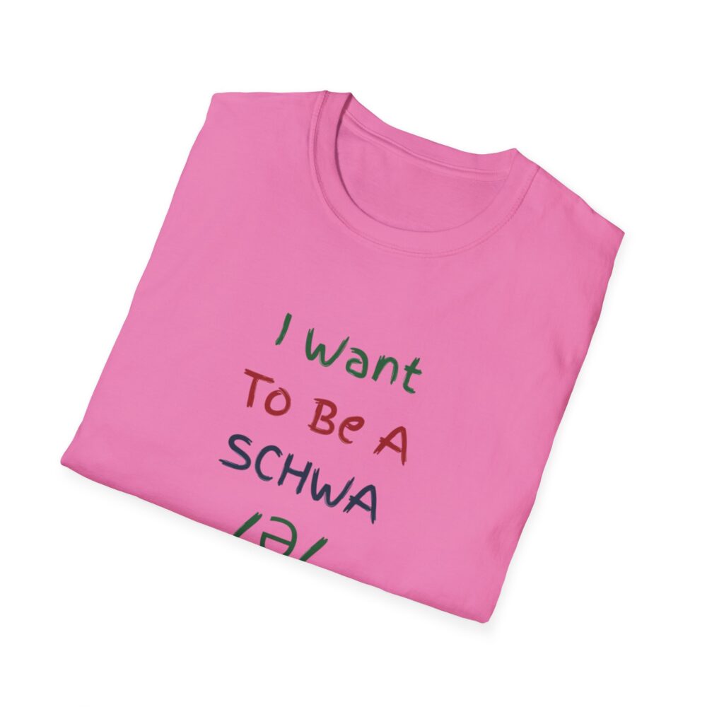 I Want to Be a Schwa! It's Never Stressed! - Unisex Soft Style T-Shirt - Image 52