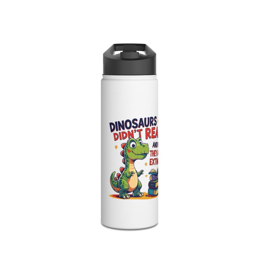 Dinosaurs Didn't Read, and Now They are Extinct - Stainless Steel Water Bottle - Image 5